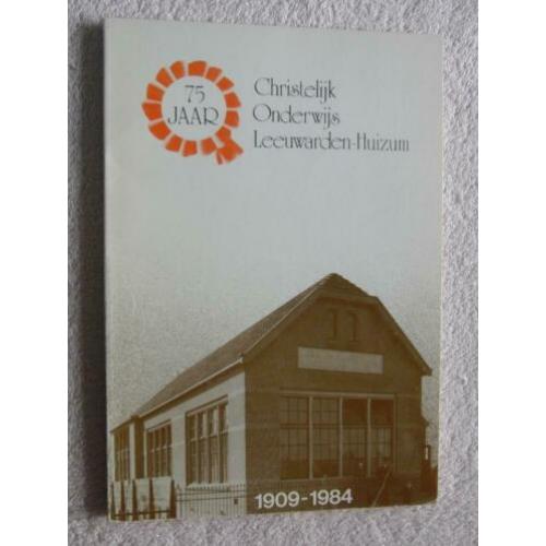 75 jaar Christelijk Onderwijs Leeuwarden-Huizum 1909-1984